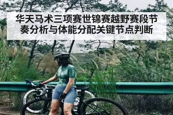 华天马术三项赛世锦赛越野赛段节奏分析与体能分配关键节点判断